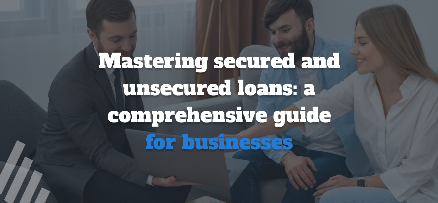 Mastering Secured and Unsecured Loans A Comprehensive Guide for Businesses